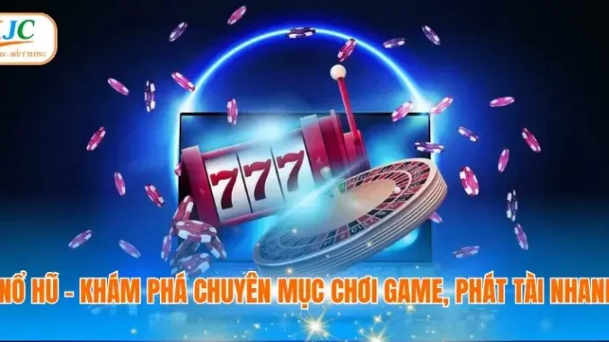 Game nổ hũ kjc – Bùng nổ may mắn, săn thưởng siêu khủng